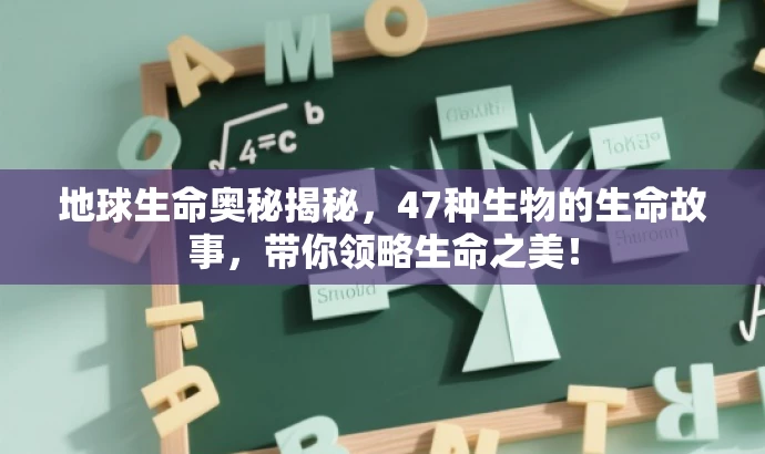 地球生命奥秘揭秘,47种生物的生命故事,带你领略生命之美! 地球生命奥秘揭秘,47种生物的生命故事,带你领略生命之美!