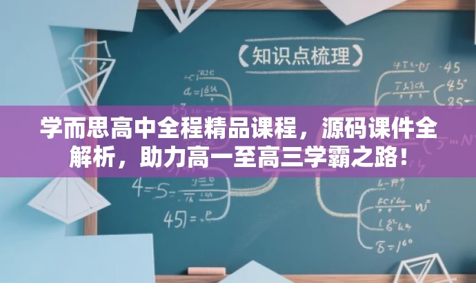 学而思高中全程精品课程,源码课件全解析,助力高一至高三学霸之路! 学而思高中全程精品课程,源码课件全解析,助力高一至高三学霸之路!