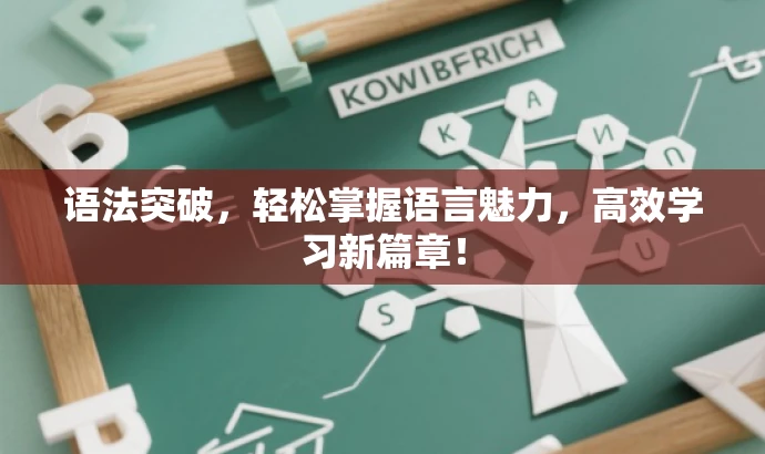 语法突破,轻松掌握语言魅力,高效学习新篇章! 语法突破,轻松掌握语言魅力,高效学习新篇章!