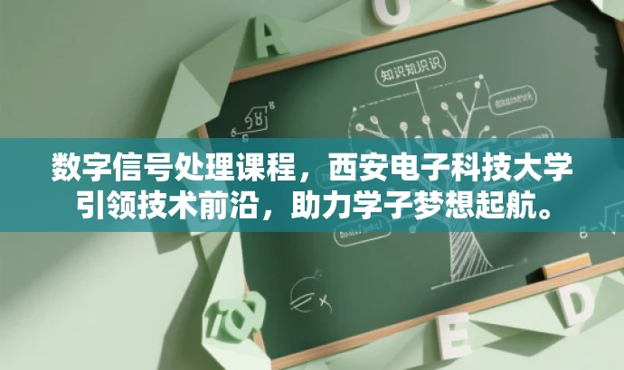 数字信号处理课程,西安电子科技大学引领技术前沿,助力学子梦想起航。 数字信号处理课程,西安电子科技大学引领技术前沿,助力学子梦想起航。