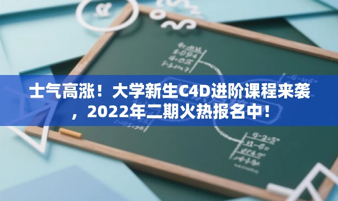 士气高涨!大学新生C4D进阶课程来袭,2022年二期火热报名中! 士气高涨!大学新生C4D进阶课程来袭,2022年二期火热报名中!