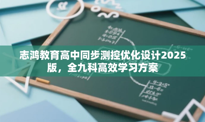 志鸿教育高中同步测控优化设计2025版,全九科高效学习方案 志鸿教育高中同步测控优化设计2025版,全九科高效学习方案