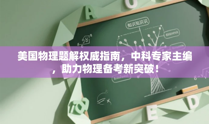美国物理题解权威指南,中科专家主编,助力物理备考新突破! 美国物理题解权威指南,中科专家主编,助力物理备考新突破!
