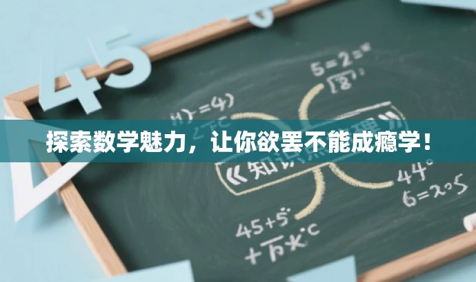 探索数学魅力,让你欲罢不能成瘾学! 探索数学魅力,让你欲罢不能成瘾学!