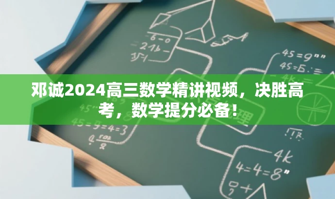 邓诚2024高三数学精讲视频,决胜高考,数学提分必备! 邓诚2024高三数学精讲视频,决胜高考,数学提分必备!