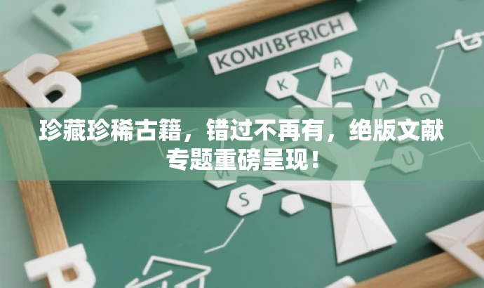 珍藏珍稀古籍,错过不再有,绝版文献专题重磅呈现! 珍藏珍稀古籍,错过不再有,绝版文献专题重磅呈现!