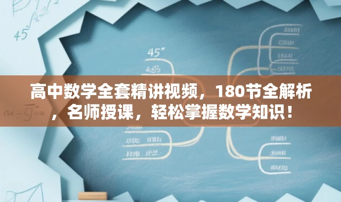 高中数学全套精讲视频,180节全解析,名师授课,轻松掌握数学知识! 高中数学全套精讲视频,180节全解析,名师授课,轻松掌握数学知识!