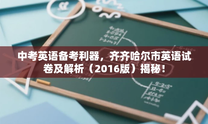 中考英语备考利器,齐齐哈尔市英语试卷及解析(2016版)揭秘! 中考英语备考利器,齐齐哈尔市英语试卷及解析(2016版)揭秘!