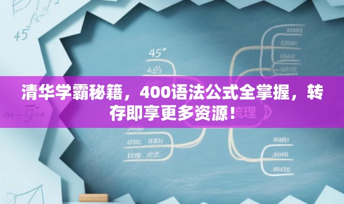 清华学霸秘籍,400语法公式全掌握,转存即享更多资源! 清华学霸秘籍,400语法公式全掌握,转存即享更多资源!