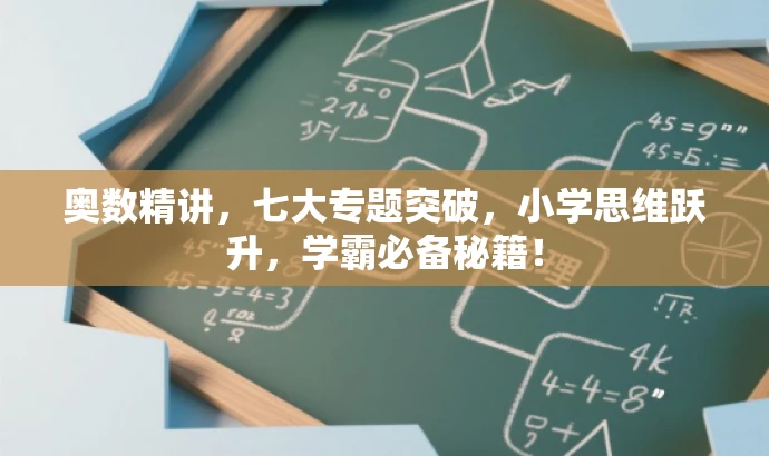 奥数精讲,七大专题突破,小学思维跃升,学霸必备秘籍! 奥数精讲,七大专题突破,小学思维跃升,学霸必备秘籍!