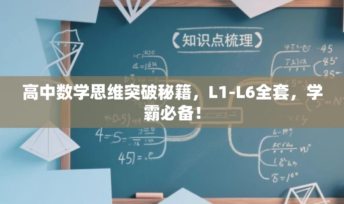高中数学思维突破秘籍,L1-L6全套,学霸必备! 高中数学思维突破秘籍,L1-L6全套,学霸必备!