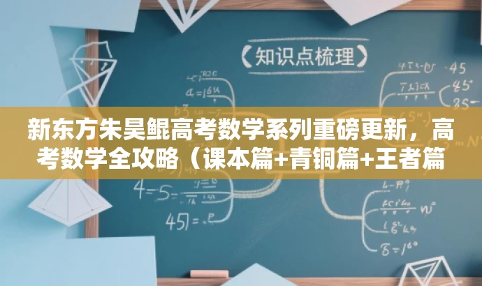 新东方朱昊鲲高考数学系列重磅更新,高考数学全攻略(课本篇+青铜篇+王者篇) 新东方朱昊鲲高考数学系列重磅更新,高考数学全攻略(课本篇+青铜篇+王者篇)