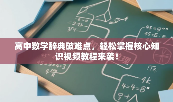 高中数学辞典破难点,轻松掌握核心知识视频教程来袭! 高中数学辞典破难点,轻松掌握核心知识视频教程来袭!