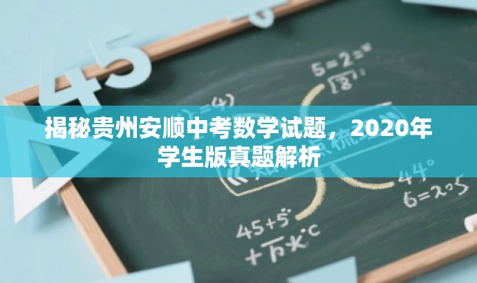 揭秘贵州安顺中考数学试题,2020年学生版真题解析 揭秘贵州安顺中考数学试题,2020年学生版真题解析