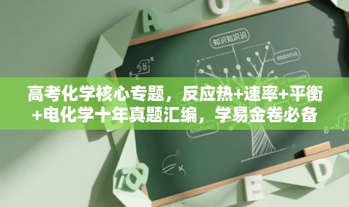 高考化学核心专题,反应热+速率+平衡+电化学十年真题汇编,学易金卷必备! 高考化学核心专题,反应热+速率+平衡+电化学十年真题汇编,学易金卷必备!