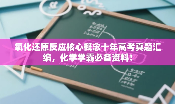 氧化还原反应核心概念十年高考真题汇编,化学学霸必备资料! 氧化还原反应核心概念十年高考真题汇编,化学学霸必备资料!