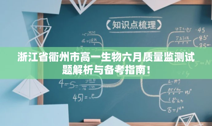 浙江省衢州市高一生物六月质量监测试题解析与备考指南! 浙江省衢州市高一生物六月质量监测试题解析与备考指南!