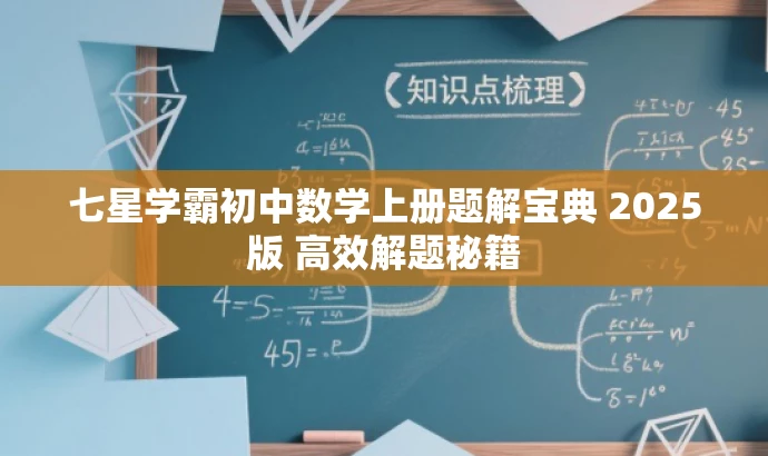 七星学霸初中数学上册题解宝典 2025版 高效解题秘籍 七星学霸初中数学上册题解宝典 2025版 高效解题秘籍