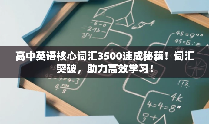 高中英语核心词汇3500速成秘籍!词汇突破,助力高效学习! 高中英语核心词汇3500速成秘籍!词汇突破,助力高效学习!
