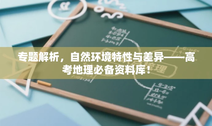 专题解析,自然环境特性与差异——高考地理必备资料库! 专题解析,自然环境特性与差异——高考地理必备资料库!