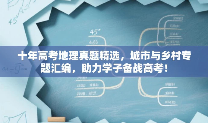 十年高考地理真题精选,城市与乡村专题汇编,助力学子备战高考! 十年高考地理真题精选,城市与乡村专题汇编,助力学子备战高考!