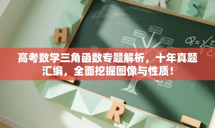 高考数学三角函数专题解析,十年真题汇编,全面挖掘图像与性质! 高考数学三角函数专题解析,十年真题汇编,全面挖掘图像与性质!