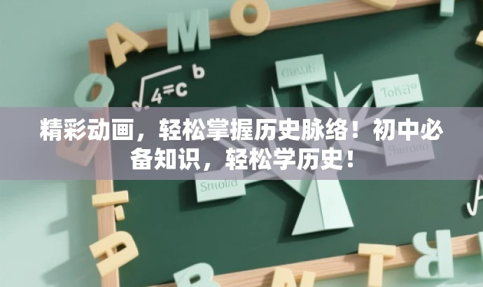 精彩动画,轻松掌握历史脉络!初中必备知识,轻松学历史! 精彩动画,轻松掌握历史脉络!初中必备知识,轻松学历史!