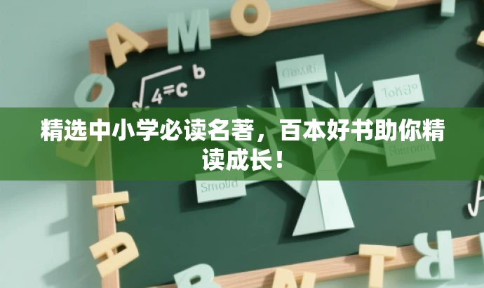 精选中小学必读名著,百本好书助你精读成长! 精选中小学必读名著,百本好书助你精读成长!