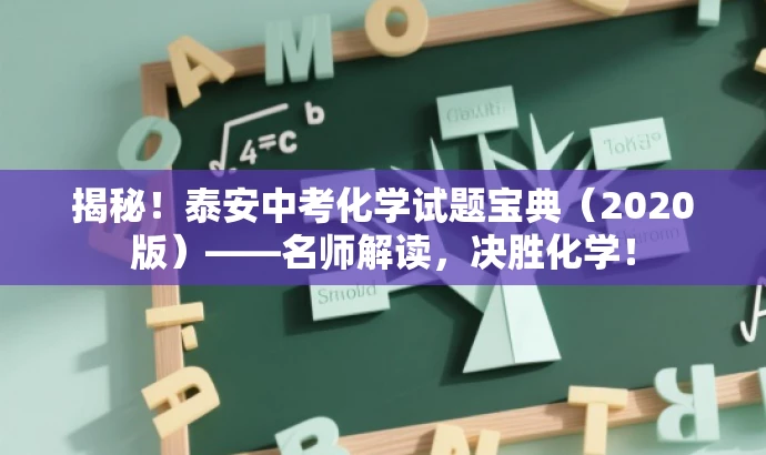 揭秘!泰安中考化学试题宝典(2020版)——名师解读,决胜化学! 揭秘!泰安中考化学试题宝典(2020版)——名师解读,决胜化学!