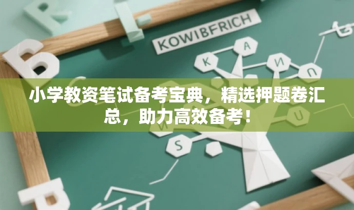 小学教资笔试备考宝典，精选押题卷汇总，助力高效备考！
