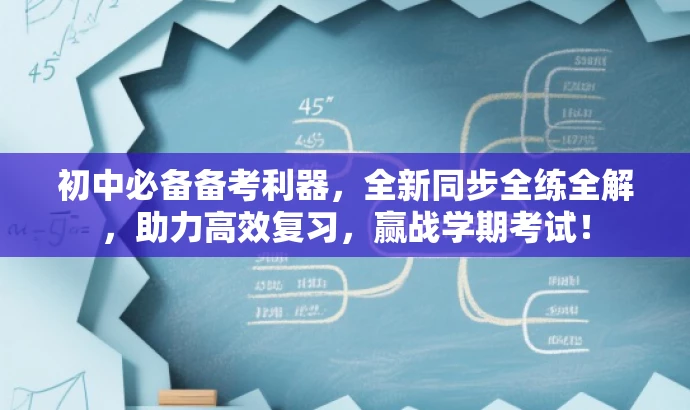 初中必备备考利器,全新同步全练全解,助力高效复习,赢战学期考试! 初中必备备考利器,全新同步全练全解,助力高效复习,赢战学期考试!