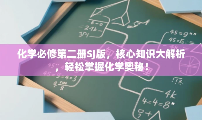 化学必修第二册SJ版,核心知识大解析,轻松掌握化学奥秘! 化学必修第二册SJ版,核心知识大解析,轻松掌握化学奥秘!