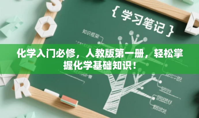 化学入门必修,人教版第一册,轻松掌握化学基础知识! 化学入门必修,人教版第一册,轻松掌握化学基础知识!