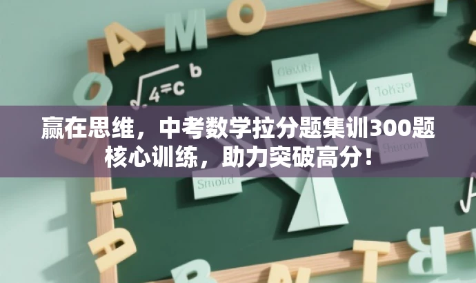 赢在思维,中考数学拉分题集训300题核心训练,助力突破高分! 赢在思维,中考数学拉分题集训300题核心训练,助力突破高分!