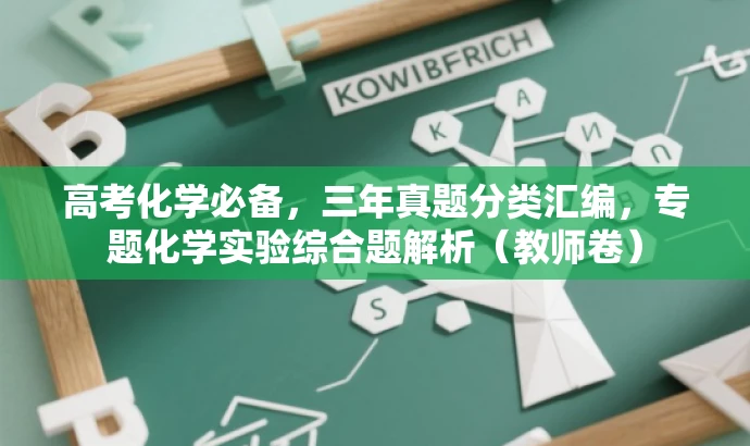 高考化学必备,三年真题分类汇编,专题化学实验综合题解析(教师卷) 高考化学必备,三年真题分类汇编,专题化学实验综合题解析(教师卷)
