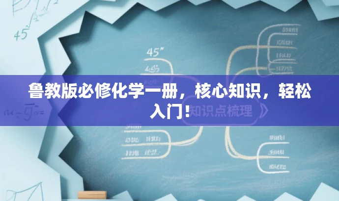 鲁教版必修化学一册,核心知识,轻松入门! 鲁教版必修化学一册,核心知识,轻松入门!