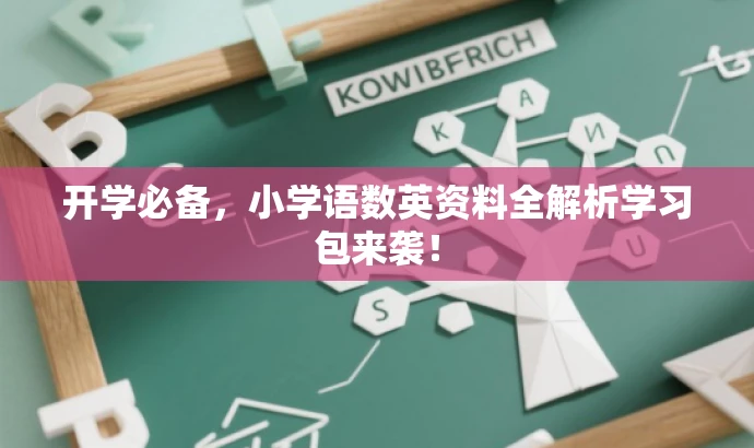 开学必备,小学语数英资料全解析学习包来袭! 开学必备,小学语数英资料全解析学习包来袭!