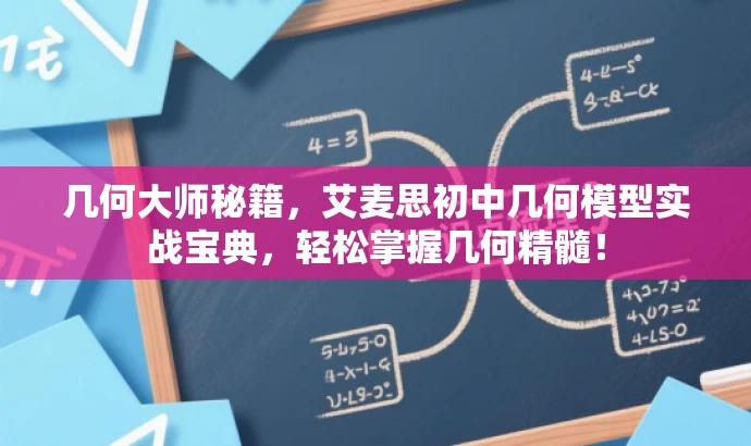 几何大师秘籍,艾麦思初中几何模型实战宝典,轻松掌握几何精髓! 几何大师秘籍,艾麦思初中几何模型实战宝典,轻松掌握几何精髓!