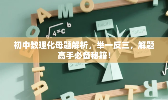 初中数理化母题解析,举一反三,解题高手必备秘籍! 初中数理化母题解析,举一反三,解题高手必备秘籍!