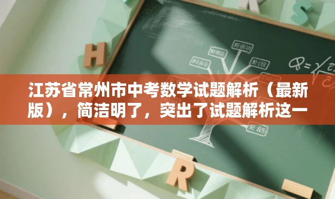 江苏省常州市中考数学试题解析(最新版),简洁明了,突出了试题解析这一核心价值,同时符合教师的需求,具有一定的营销效果。 江苏省常州市中考数学试题解析(最新版),简洁明了,突出了试题解析这一核心价值,同时符合教师的需求,具有一定的营销效果。