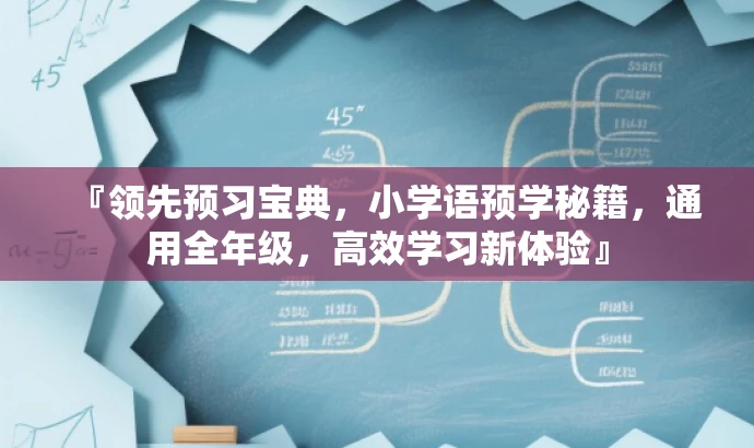 『领先预习宝典,小学语预学秘籍,通用全年级,高效学习新体验』 『领先预习宝典,小学语预学秘籍,通用全年级,高效学习新体验』
