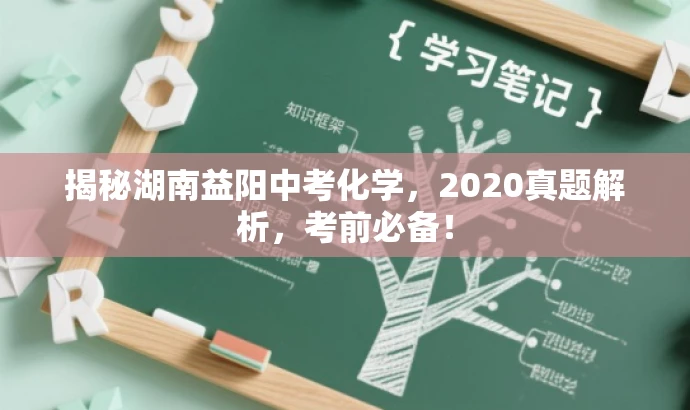 揭秘湖南益阳中考化学,2020真题解析,考前必备! 揭秘湖南益阳中考化学,2020真题解析,考前必备!
