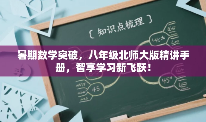 暑期数学突破,八年级北师大版精讲手册,智享学习新飞跃! 暑期数学突破,八年级北师大版精讲手册,智享学习新飞跃!