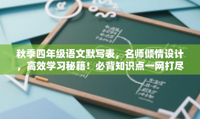 秋季四年级语文默写表,名师倾情设计,高效学习秘籍!必背知识点一网打尽! 秋季四年级语文默写表,名师倾情设计,高效学习秘籍!必背知识点一网打尽!