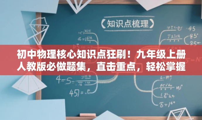 初中物理核心知识点狂刷!九年级上册人教版必做题集,直击重点,轻松掌握核心知识! 初中物理核心知识点狂刷!九年级上册人教版必做题集,直击重点,轻松掌握核心知识!