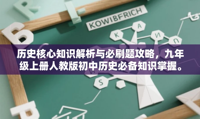 历史核心知识解析与必刷题攻略,九年级上册人教版初中历史必备知识掌握。 历史核心知识解析与必刷题攻略,九年级上册人教版初中历史必备知识掌握。