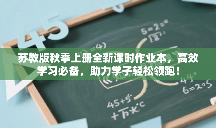 苏教版秋季上册全新课时作业本,高效学习必备,助力学子轻松领跑! 苏教版秋季上册全新课时作业本,高效学习必备,助力学子轻松领跑!