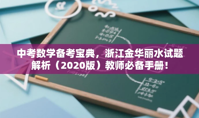 中考数学备考宝典,浙江金华丽水试题解析(2020版)教师必备手册! 中考数学备考宝典,浙江金华丽水试题解析(2020版)教师必备手册!