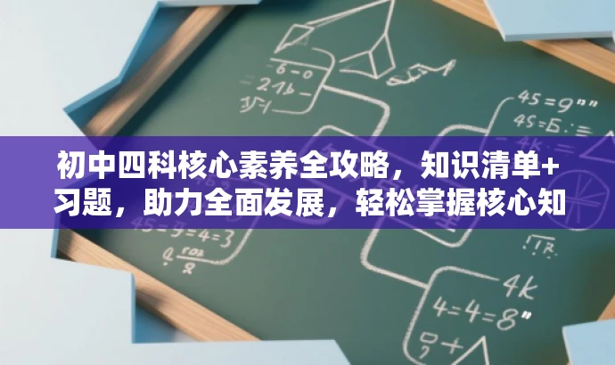 初中四科核心素养全攻略,知识清单+习题,助力全面发展,轻松掌握核心知识! 初中四科核心素养全攻略,知识清单+习题,助力全面发展,轻松掌握核心知识!