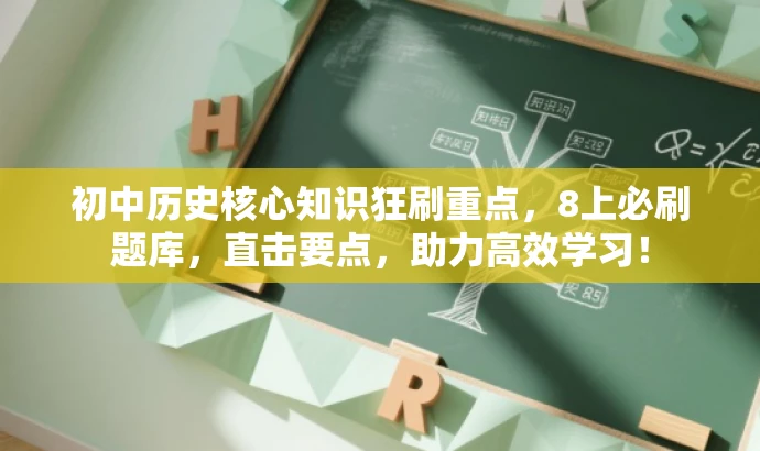 初中历史核心知识狂刷重点,8上必刷题库,直击要点,助力高效学习! 初中历史核心知识狂刷重点,8上必刷题库,直击要点,助力高效学习!